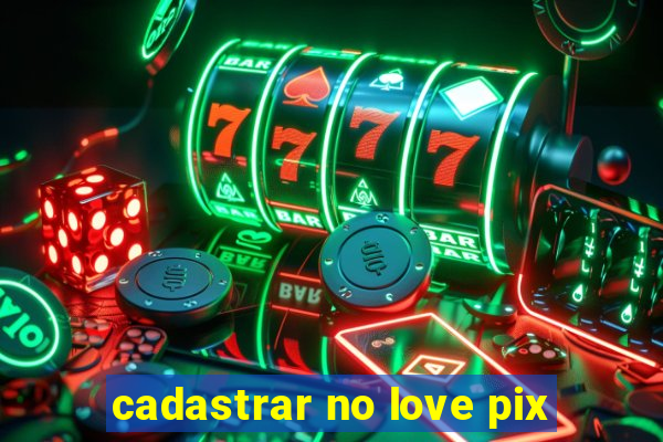 cadastrar no love pix